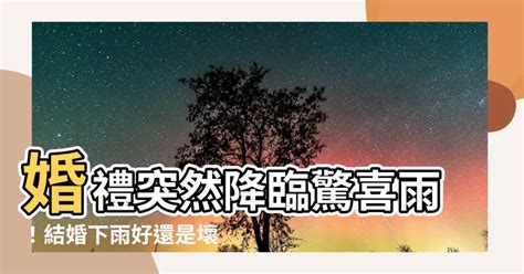 結婚下雨嗎|【結婚下雨好嗎】結婚遇上大雨？吉兆還是凶兆？雨天結婚的驚人。